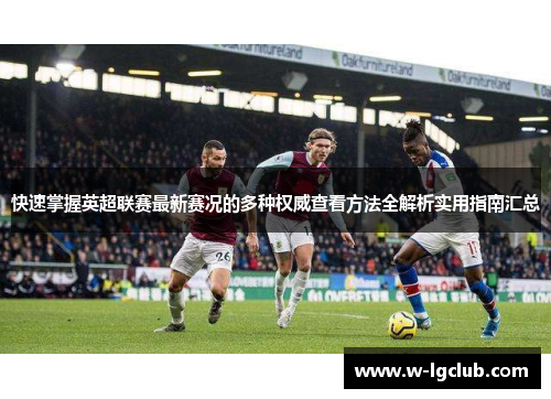 快速掌握英超联赛最新赛况的多种权威查看方法全解析实用指南汇总