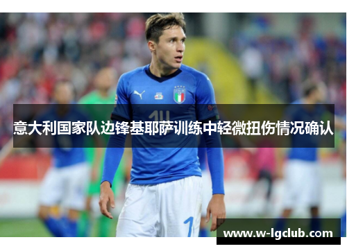 意大利国家队边锋基耶萨训练中轻微扭伤情况确认